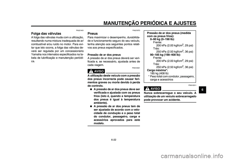 YAMAHA MAJESTY 400 2009 Manual de utilização (in Portuguese)
MANUTENÇÃO PERIÓDICA E AJUSTES
6-22
2
3
4
5
67
8
9
PAU21401
Folga das válvulas
A folga das válvulas muda com a utilização,
resultando numa mistura inadequada de ar/
combustível e/ou r YAMAHA MAJESTY 400 2009 Manual de utilização (in Portuguese)
MANUTENÇÃO PERIÓDICA E AJUSTES
6-22
2
3
4
5
67
8
9
PAU21401
Folga das válvulas
A folga das válvulas muda com a utilização,
resultando numa mistura inadequada de ar/
combustível e/ou r