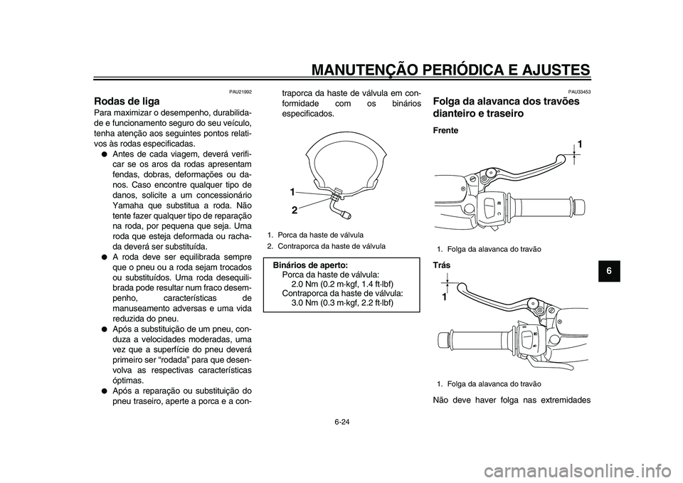 YAMAHA MAJESTY 400 2009 Manual de utilização (in Portuguese)
MANUTENÇÃO PERIÓDICA E AJUSTES
6-24
2
3
4
5
67
8
9
PAU21992
Rodas de liga
Para maximizar o desempenho, durabilida-
de e funcionamento seguro do seu veículo,
tenha atenção aos seguintes YAMAHA MAJESTY 400 2009 Manual de utilização (in Portuguese)
MANUTENÇÃO PERIÓDICA E AJUSTES
6-24
2
3
4
5
67
8
9
PAU21992
Rodas de liga
Para maximizar o desempenho, durabilida-
de e funcionamento seguro do seu veículo,
tenha atenção aos seguintes