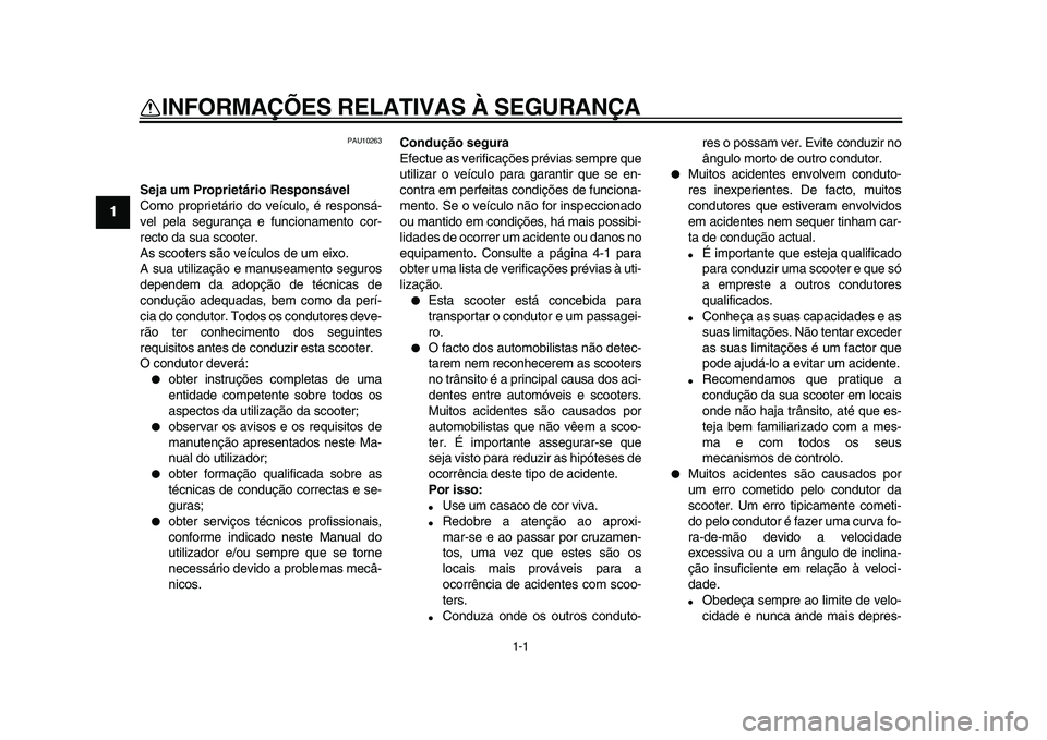 YAMAHA MAJESTY 400 2009  Manual de utilização (in Portuguese)  
1-1 
1 
INFORMAÇÕES RELATIVAS À SEGURANÇA  
PAU10263 
Seja um Proprietário Responsável 
Como proprietário do veículo, é responsá-
vel pela segurança e funcionamento cor-
recto da sua scoo