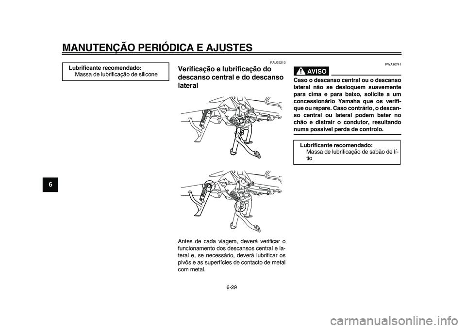 YAMAHA MAJESTY 400 2009 Manual de utilização (in Portuguese)
MANUTENÇÃO PERIÓDICA E AJUSTES
6-29
1
2
3
4
5
6
7
8
9
PAU23213
Verificação e lubrificação do
descanso central e do descanso
lateral
Antes de cada viagem, deverá verificar o
funciona YAMAHA MAJESTY 400 2009 Manual de utilização (in Portuguese)
MANUTENÇÃO PERIÓDICA E AJUSTES
6-29
1
2
3
4
5
6
7
8
9
PAU23213
Verificação e lubrificação do
descanso central e do descanso
lateral
Antes de cada viagem, deverá verificar o
funciona