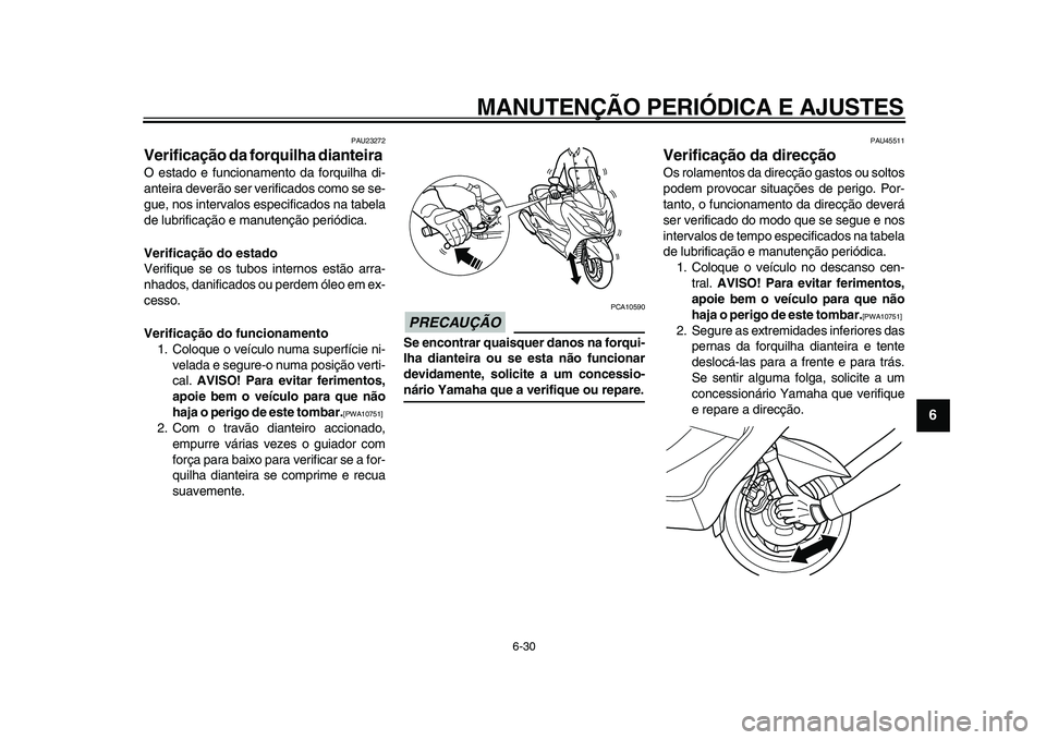 YAMAHA MAJESTY 400 2009 Manual de utilização (in Portuguese)
MANUTENÇÃO PERIÓDICA E AJUSTES
6-30
2
3
4
5
67
8
9
PAU23272
Verificação da forquilha dianteira
O estado e funcionamento da forquilha di-
anteira deverão ser verificados como se se-
gue, YAMAHA MAJESTY 400 2009 Manual de utilização (in Portuguese)
MANUTENÇÃO PERIÓDICA E AJUSTES
6-30
2
3
4
5
67
8
9
PAU23272
Verificação da forquilha dianteira
O estado e funcionamento da forquilha di-
anteira deverão ser verificados como se se-
gue,