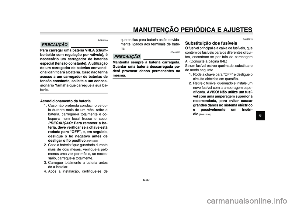 YAMAHA MAJESTY 400 2009 Manual de utilização (in Portuguese)
MANUTENÇÃO PERIÓDICA E AJUSTES
6-32
2
3
4
5
67
8
9
PRECAUÇÃO
PCA16520
Para carregar uma bateria VRLA (chum-
bo-ácido com regulação por válvula), é
necessário um carregador de bateri YAMAHA MAJESTY 400 2009 Manual de utilização (in Portuguese)
MANUTENÇÃO PERIÓDICA E AJUSTES
6-32
2
3
4
5
67
8
9
PRECAUÇÃO
PCA16520
Para carregar uma bateria VRLA (chum-
bo-ácido com regulação por válvula), é
necessário um carregador de bateri