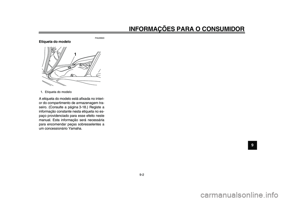 YAMAHA MAJESTY 400 2009  Manual de utilização (in Portuguese)  
INFORMAÇÕES PARA O CONSUMIDOR 
9-2 
2
3
4
5
6
7
8
9
 
PAU26500 
Etiqueta do modelo  
A etiqueta do modelo está afixada no interi-
or do compartimento de armazenagem tra-
seiro. (Consulte a págin