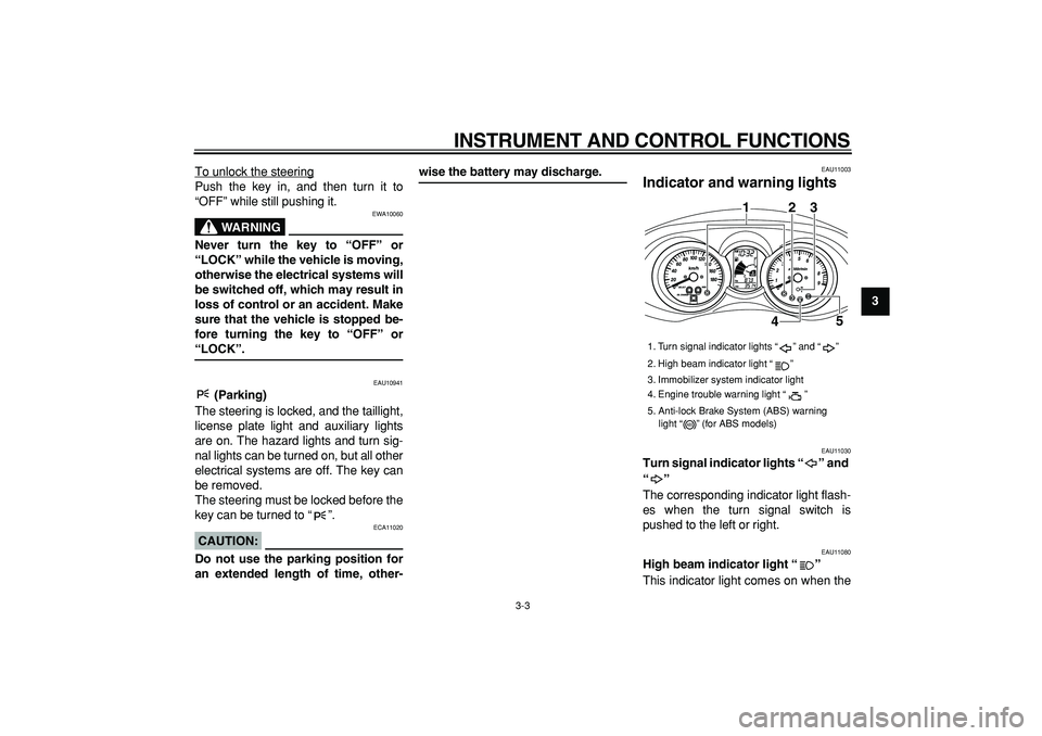 YAMAHA MAJESTY 400 2008  Owners Manual  
INSTRUMENT AND CONTROL FUNCTIONS 
3-3 
2
34
5
6
7
8
9  
To unlock the steering
Push the key in, and then turn it to
“OFF” while still pushing it.
WARNING
 
EWA10060 
Never turn the key to “OFF