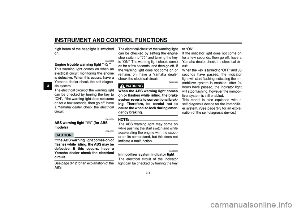 YAMAHA MAJESTY 400 2008  Owners Manual  
INSTRUMENT AND CONTROL FUNCTIONS 
3-4 
1
2
3
4
5
6
7
8
9 
high beam of the headlight is switched
on.
 
EAU11480 
Engine trouble warning light “”  
This warning light comes on when an
electrical 