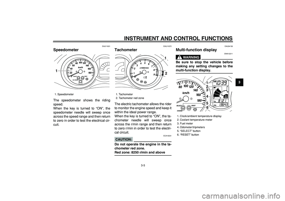 YAMAHA MAJESTY 400 2008 Owners Manual  
INSTRUMENT AND CONTROL FUNCTIONS 
3-5 
2
34
5
6
7
8
9
 
EAU11601 
Speedometer  
The speedometer shows the riding
speed.
When the key is turned to “ON”, the
speedometer needle will sweep once
acr