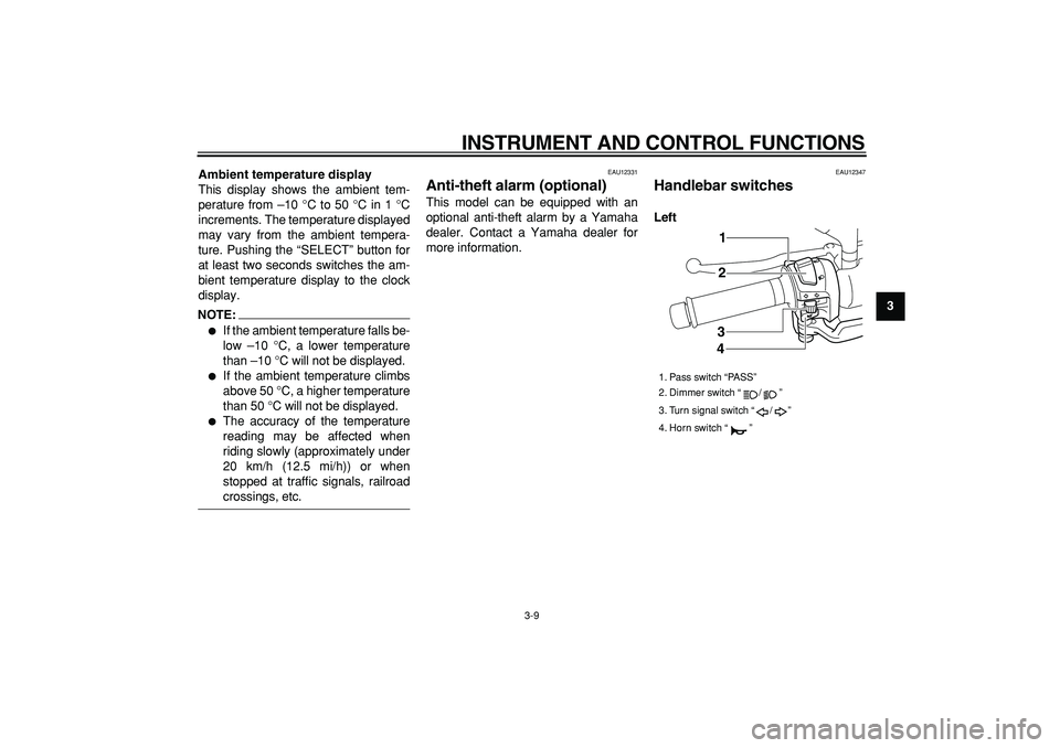 YAMAHA MAJESTY 400 2008 Owners Manual  
INSTRUMENT AND CONTROL FUNCTIONS 
3-9 
2
34
5
6
7
8
9 Ambient temperature display 
This display shows the ambient tem-
perature from –10 °C to 50 °C in 1 °C
increments. The temperature displaye
