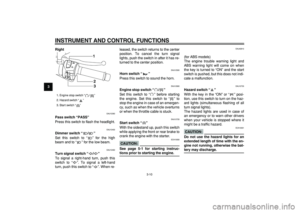 YAMAHA MAJESTY 400 2008  Owners Manual  
INSTRUMENT AND CONTROL FUNCTIONS 
3-10 
1
2
3
4
5
6
7
8
9Right
 
EAU12360 
Pass switch “PASS”  
Press this switch to flash the headlight. 
EAU12400 
Dimmer switch “/”  
Set this switch to �