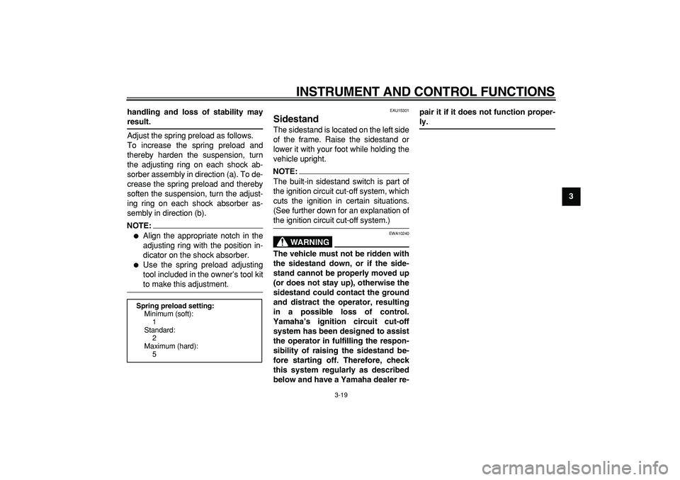 YAMAHA MAJESTY 400 2008 Owners Guide  
INSTRUMENT AND CONTROL FUNCTIONS 
3-19 
2
34
5
6
7
8
9 handling and loss of stability may
 
result. 
Adjust the spring preload as follows.
To increase the spring preload and
thereby harden the suspe