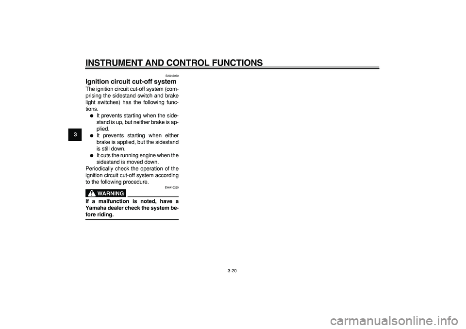 YAMAHA MAJESTY 400 2008 Owners Guide  
INSTRUMENT AND CONTROL FUNCTIONS 
3-20 
1
2
3
4
5
6
7
8
9
 
EAU45050 
Ignition circuit cut-off system  
The ignition circuit cut-off system (com-
prising the sidestand switch and brake
light switche