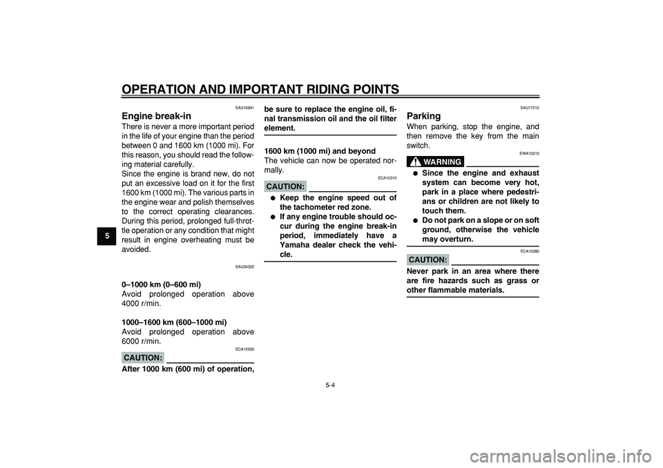 YAMAHA MAJESTY 400 2008 Service Manual  
OPERATION AND IMPORTANT RIDING POINTS 
5-4 
1
2
3
4
5
6
7
8
9
 
EAU16841 
Engine break-in  
There is never a more important period
in the life of your engine than the period
between 0 and 1600 km (1