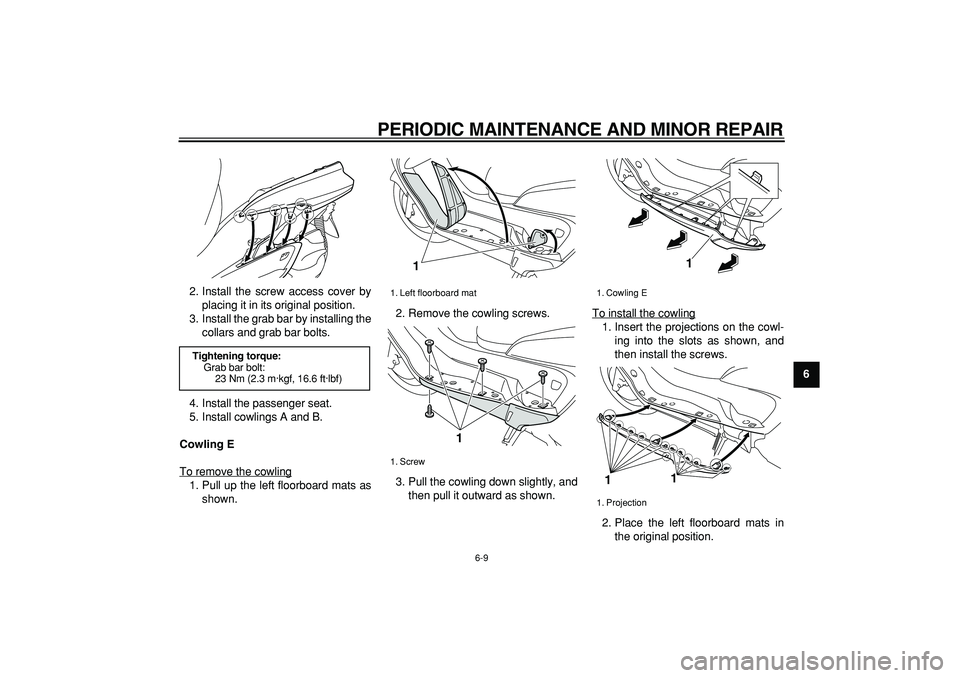 YAMAHA MAJESTY 400 2008 Workshop Manual  
PERIODIC MAINTENANCE AND MINOR REPAIR 
6-9 
2
3
4
5
67
8
9  
2. Install the screw access cover by
placing it in its original position.
3. Install the grab bar by installing the
collars and grab bar 