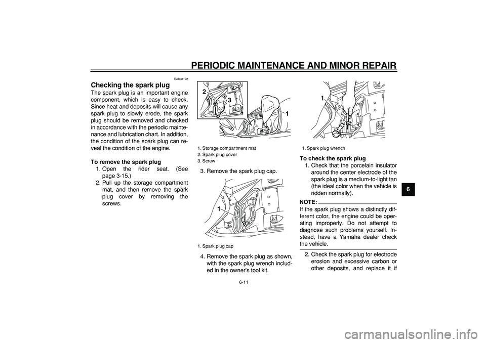 YAMAHA MAJESTY 400 2008 Workshop Manual  
PERIODIC MAINTENANCE AND MINOR REPAIR 
6-11 
2
3
4
5
67
8
9
 
EAU34172 
Checking the spark plug  
The spark plug is an important engine
component, which is easy to check.
Since heat and deposits wil