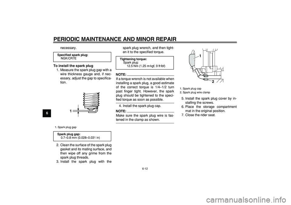 YAMAHA MAJESTY 400 2008 Workshop Manual  
PERIODIC MAINTENANCE AND MINOR REPAIR 
6-12 
1
2
3
4
5
6
7
8
9 
necessary. 
To install the spark plug 
1. Measure the spark plug gap with a
wire thickness gauge and, if nec-
essary, adjust the gap t