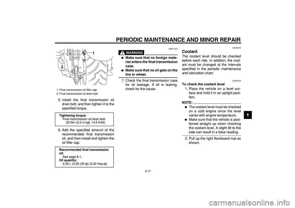 YAMAHA MAJESTY 400 2008 Repair Manual  
PERIODIC MAINTENANCE AND MINOR REPAIR 
6-17 
2
3
4
5
67
8
9  
5. Install the final transmission oil
drain bolt, and then tighten it to the
specified torque.
6. Add the specified amount of the
recomm