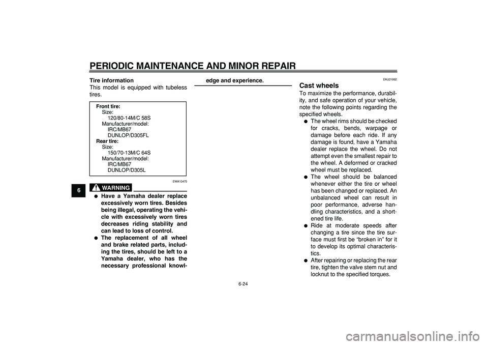 YAMAHA MAJESTY 400 2008 Repair Manual  
PERIODIC MAINTENANCE AND MINOR REPAIR 
6-24 
1
2
3
4
5
6
7
8
9Tire information 
This model is equipped with tubeless
tires.
WARNING
 
EWA10470 
 
Have a Yamaha dealer replace
excessively worn tires