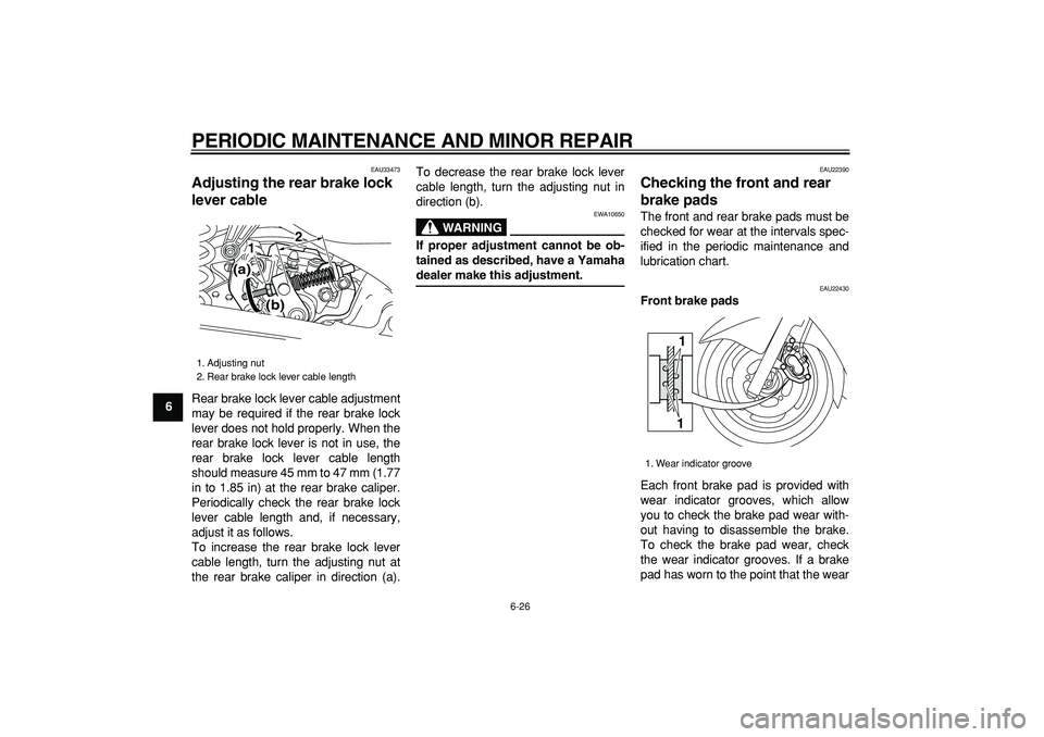 YAMAHA MAJESTY 400 2008 Repair Manual  
PERIODIC MAINTENANCE AND MINOR REPAIR 
6-26 
1
2
3
4
5
6
7
8
9
 
EAU33473 
Adjusting the rear brake lock 
lever cable  
Rear brake lock lever cable adjustment
may be required if the rear brake lock
