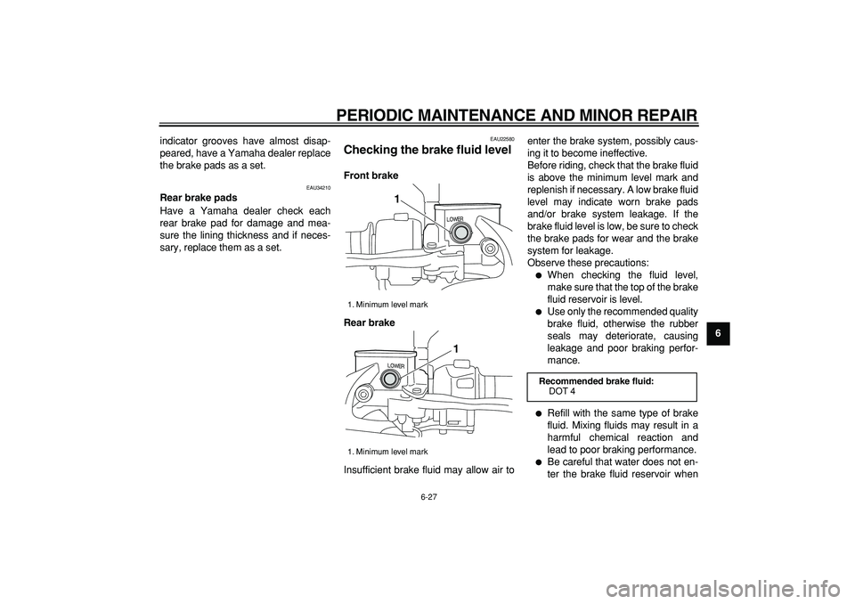 YAMAHA MAJESTY 400 2008 Manual PDF  
PERIODIC MAINTENANCE AND MINOR REPAIR 
6-27 
2
3
4
5
67
8
9  
indicator grooves have almost disap-
peared, have a Yamaha dealer replace
the brake pads as a set.
 
EAU34210 
Rear brake pads 
Have a Y