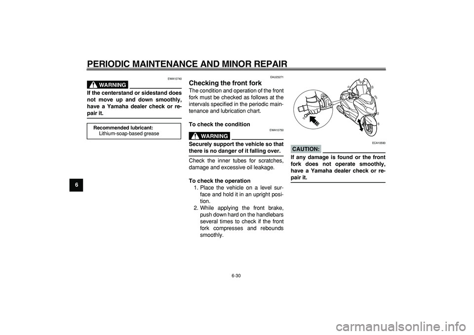 YAMAHA MAJESTY 400 2008 Manual PDF  
PERIODIC MAINTENANCE AND MINOR REPAIR 
6-30 
1
2
3
4
5
6
7
8
9
WARNING
 
EWA10740 
If the centerstand or sidestand does
not move up and down smoothly,
have a Yamaha dealer check or re- 
pair it. 
EA