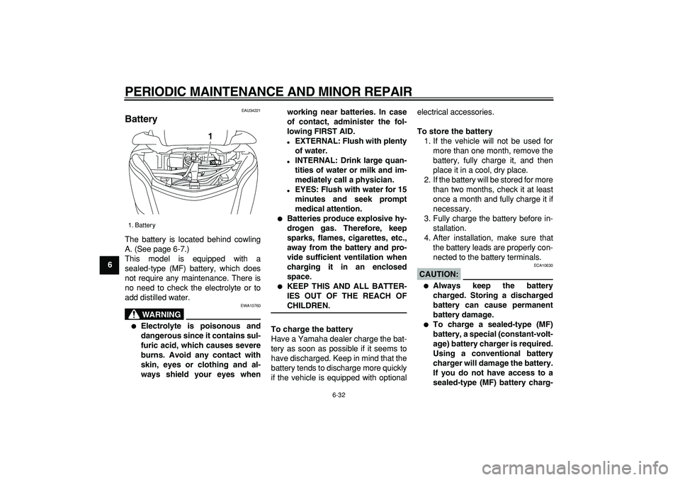 YAMAHA MAJESTY 400 2008 Manual PDF  
PERIODIC MAINTENANCE AND MINOR REPAIR 
6-32 
1
2
3
4
5
6
7
8
9
 
EAU34221 
Battery  
The battery is located behind cowling
A. (See page 6-7.)
This model is equipped with a
sealed-type (MF) battery, 