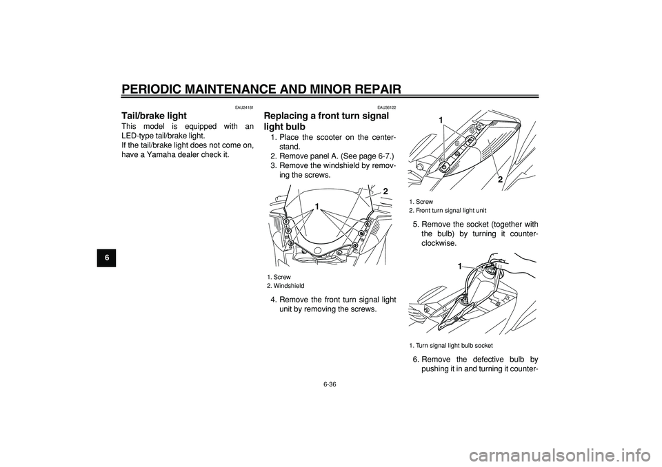 YAMAHA MAJESTY 400 2008  Owners Manual  
PERIODIC MAINTENANCE AND MINOR REPAIR 
6-36 
1
2
3
4
5
6
7
8
9
 
EAU24181 
Tail/brake light  
This model is equipped with an
LED-type tail/brake light.
If the tail/brake light does not come on,
have