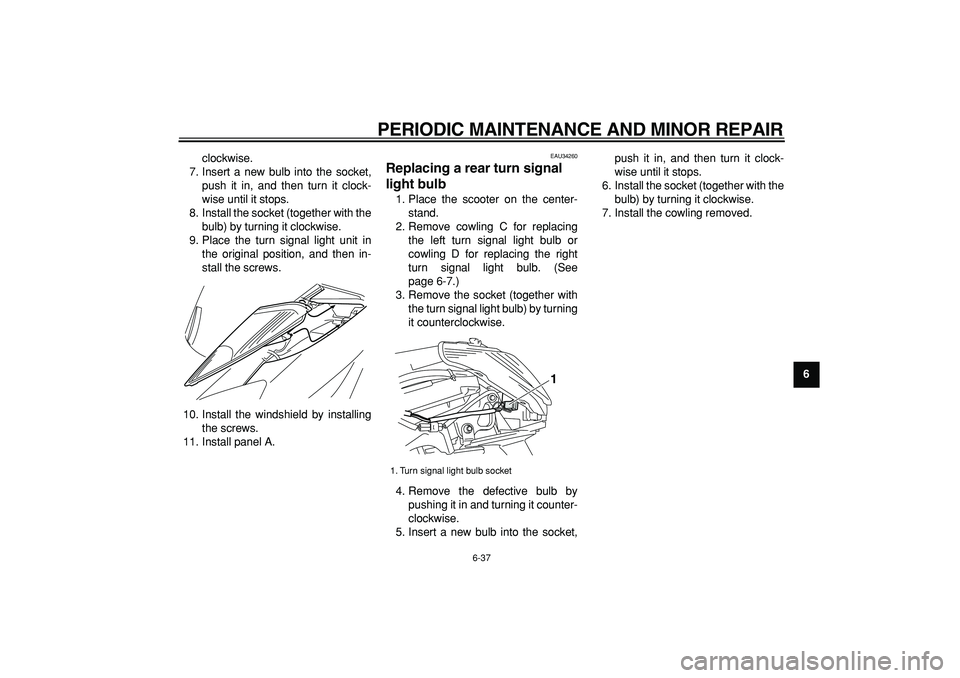 YAMAHA MAJESTY 400 2008 Manual Online  
PERIODIC MAINTENANCE AND MINOR REPAIR 
6-37 
2
3
4
5
67
8
9  
clockwise.
7. Insert a new bulb into the socket,
push it in, and then turn it clock-
wise until it stops.
8. Install the socket (togethe