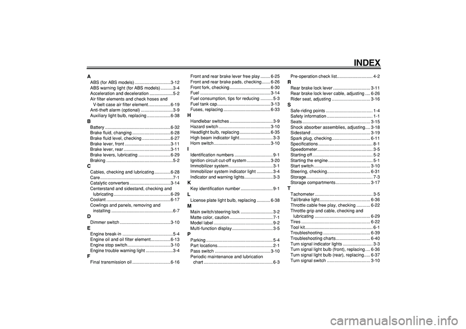 YAMAHA MAJESTY 400 2008  Owners Manual  
INDEX 
A 
ABS (for ABS models) .............................3-12
ABS warning light (for ABS models) ..........3-4
Acceleration and deceleration ...................5-2
Air filter elements and check h