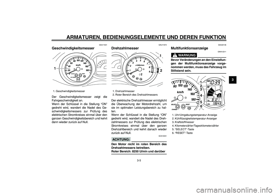 YAMAHA MAJESTY 400 2008  Betriebsanleitungen (in German)  
ARMATUREN, BEDIENUNGSELEMENTE UND DEREN FUNKTION 
3-5 
2
34
5
6
7
8
9
 
GAU11601 
Geschwindigkeitsmesser  
Der Geschwindigkeitsmesser zeigt die
Fahrgeschwindigkeit an.
Wenn der Schlüssel in die Ste