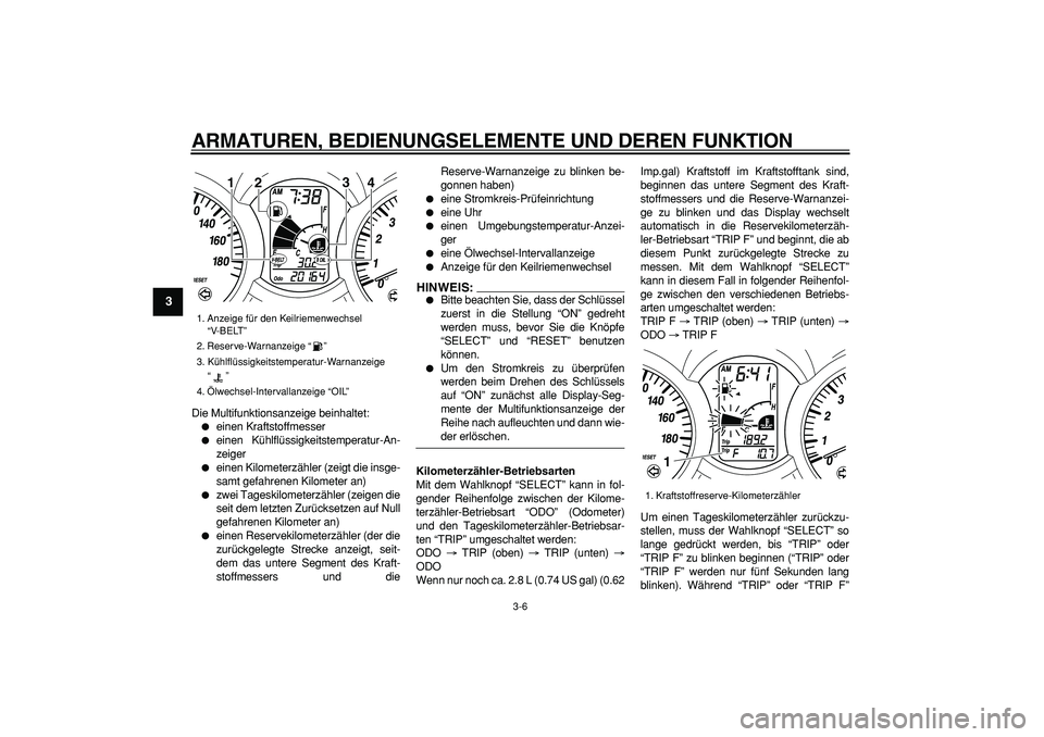 YAMAHA MAJESTY 400 2008  Betriebsanleitungen (in German)  
ARMATUREN, BEDIENUNGSELEMENTE UND DEREN FUNKTION 
3-6 
1
2
3
4
5
6
7
8
9
 
Die Multifunktionsanzeige beinhaltet: 
 
einen Kraftstoffmesser 
 
einen Kühlflüssigkeitstemperatur-An-
zeiger 
 
eine