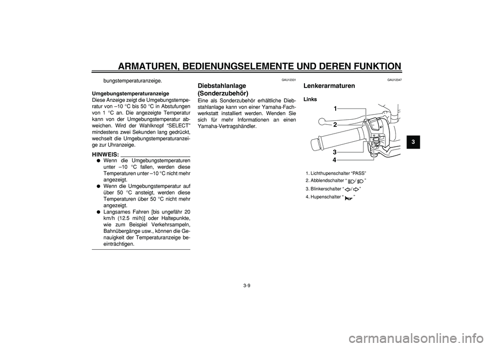 YAMAHA MAJESTY 400 2008  Betriebsanleitungen (in German)  
ARMATUREN, BEDIENUNGSELEMENTE UND DEREN FUNKTION 
3-9 
2
34
5
6
7
8
9
 
bungstemperaturanzeige. 
Umgebungstemperaturanzeige 
Diese Anzeige zeigt die Umgebungstempe-
ratur von –10 °C bis 50 °C in