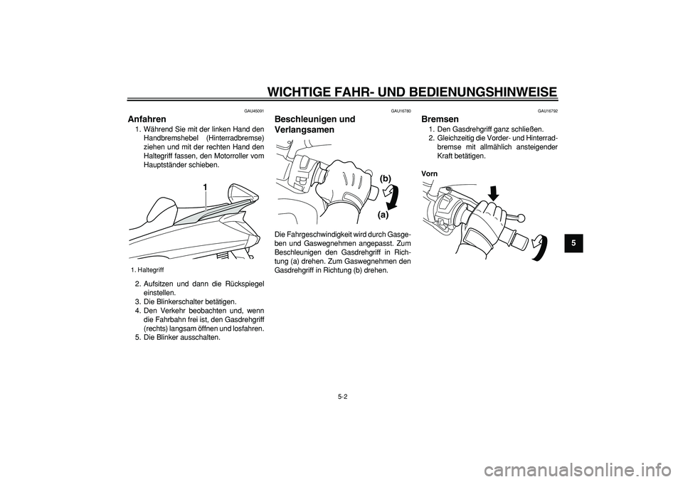 YAMAHA MAJESTY 400 2008  Betriebsanleitungen (in German)  
WICHTIGE FAHR- UND BEDIENUNGSHINWEISE 
5-2 
2
3
4
56
7
8
9
 
GAU45091 
Anfahren  
1. Während Sie mit der linken Hand den
Handbremshebel (Hinterradbremse)
ziehen und mit der rechten Hand den
Haltegr
