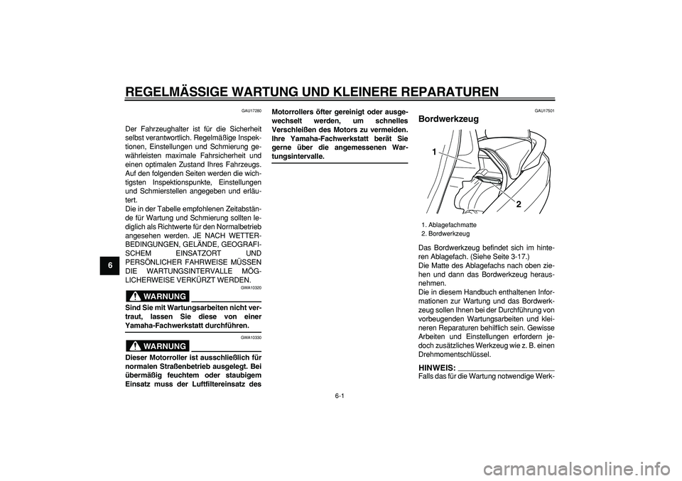 YAMAHA MAJESTY 400 2008  Betriebsanleitungen (in German)  
6-1 
1
2
3
4
5
6
7
8
9
 
REGELMÄSSIGE WARTUNG UND KLEINERE REPARATUREN 
GAU17280 
Der Fahrzeughalter ist für die Sicherheit
selbst verantwortlich. Regelmäßige Inspek-
tionen, Einstellungen und S