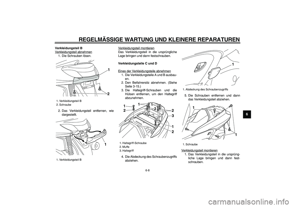 YAMAHA MAJESTY 400 2008  Betriebsanleitungen (in German)  
REGELMÄSSIGE WARTUNG UND KLEINERE REPARATUREN 
6-8 
2
3
4
5
67
8
9
 
Verkleidungsteil B 
Verkleidungsteil abnehmen
1. Die Schrauben lösen.
2. Das Verkleidungsteil entfernen, wie
dargestellt.Verkle