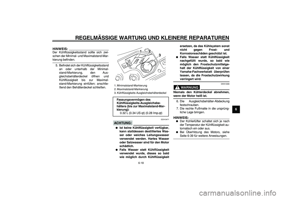 YAMAHA MAJESTY 400 2008  Betriebsanleitungen (in German)  
REGELMÄSSIGE WARTUNG UND KLEINERE REPARATUREN 
6-18 
2
3
4
5
67
8
9
HINWEIS:
 
Der Kühlflüssigkeitsstand sollte sich zwi-
schen der Minimal- und Maximalstand-Mar- 
kierung befinden.
5. Befindet s
