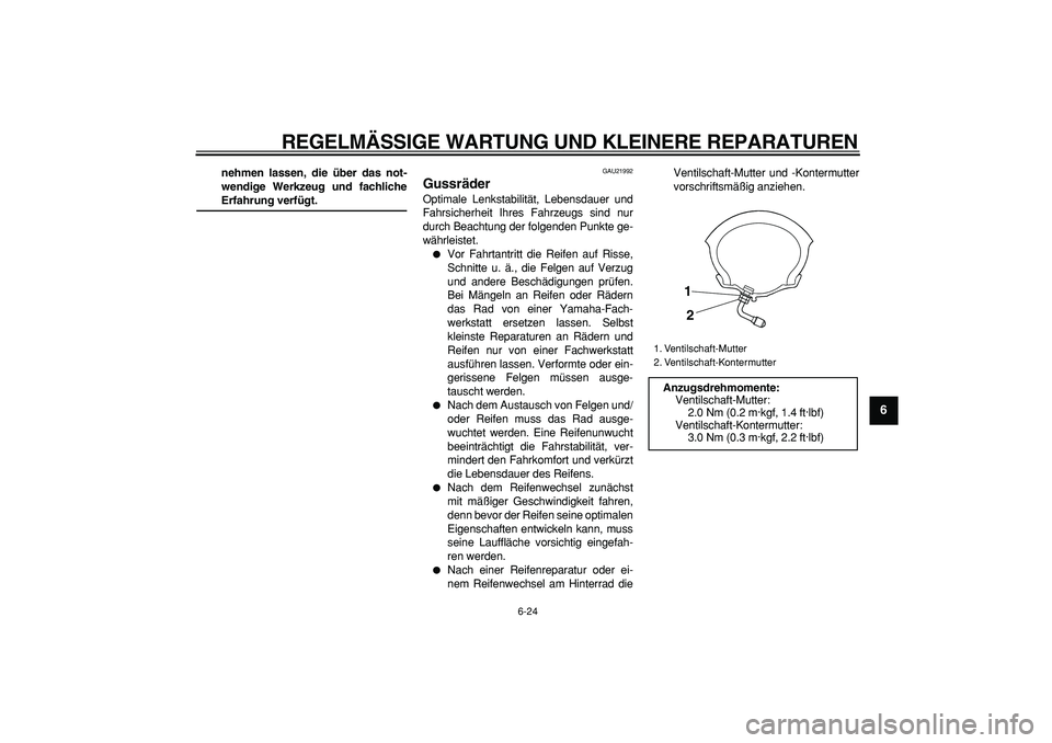 YAMAHA MAJESTY 400 2008  Betriebsanleitungen (in German)  
REGELMÄSSIGE WARTUNG UND KLEINERE REPARATUREN 
6-24 
2
3
4
5
67
8
9
 
nehmen lassen, die über das not-
wendige Werkzeug und fachliche 
Erfahrung verfügt. 
GAU21992 
Gussräder  
Optimale Lenkstab
