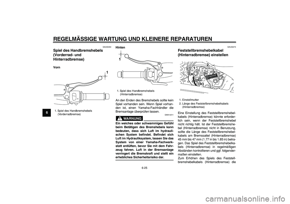 YAMAHA MAJESTY 400 2008  Betriebsanleitungen (in German)  
REGELMÄSSIGE WARTUNG UND KLEINERE REPARATUREN 
6-25 
1
2
3
4
5
6
7
8
9
 
GAU33453 
Spiel des Handbremshebels 
(Vorderrad- und 
Hinterradbremse)  
VornHinten 
An den Enden des Bremshebels sollte kei