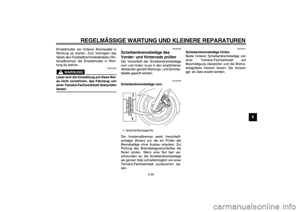 YAMAHA MAJESTY 400 2008  Betriebsanleitungen (in German)  
REGELMÄSSIGE WARTUNG UND KLEINERE REPARATUREN 
6-26 
2
3
4
5
67
8
9
 
Einstellmutter am hinteren Bremssattel in
Richtung (a) drehen. Zum Verringern des
Spiels des Feststellbremshebelkabels (Hin-
te