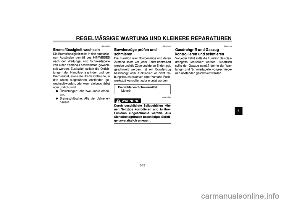 YAMAHA MAJESTY 400 2008  Betriebsanleitungen (in German)  
REGELMÄSSIGE WARTUNG UND KLEINERE REPARATUREN 
6-28 
2
3
4
5
67
8
9
 
GAU22730 
Bremsflüssigkeit wechseln  
Die Bremsflüssigkeit sollte in den empfohle-
nen Abständen gemäß des HINWEISES
nach 