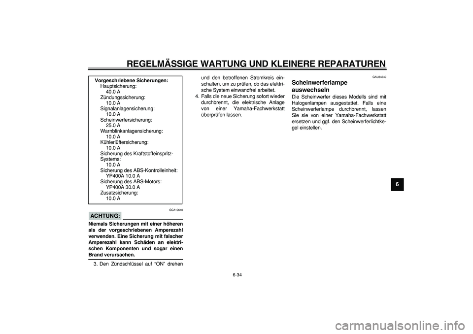 YAMAHA MAJESTY 400 2008  Betriebsanleitungen (in German)  
REGELMÄSSIGE WARTUNG UND KLEINERE REPARATUREN 
6-34 
2
3
4
5
67
8
9
ACHTUNG:
 
 GCA10640 
Niemals Sicherungen mit einer höheren
als der vorgeschriebenen Amperezahl
verwenden. Eine Sicherung mit fa