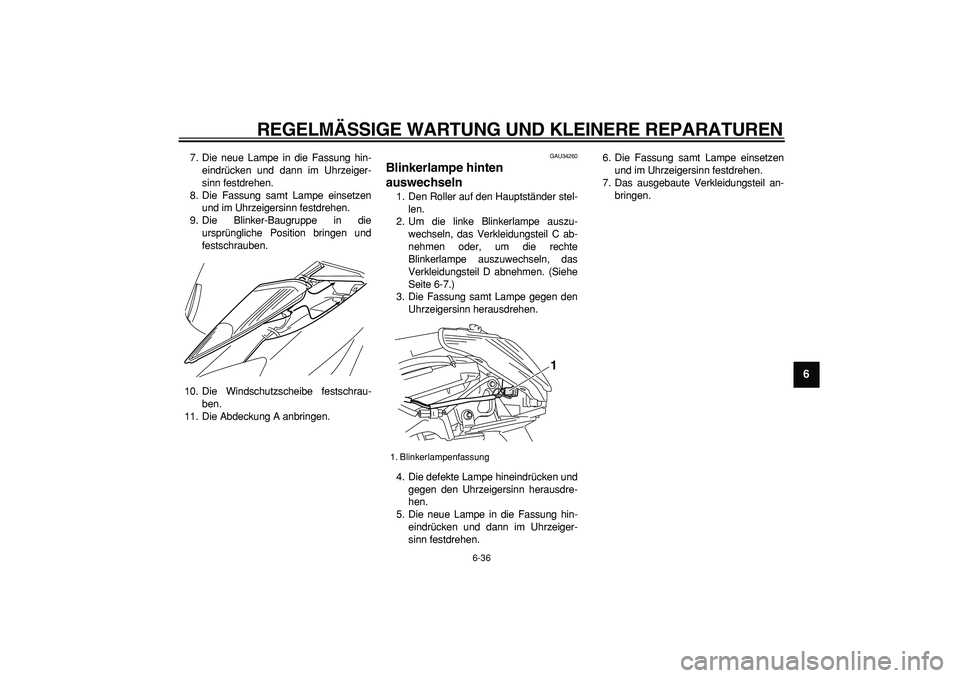 YAMAHA MAJESTY 400 2008  Betriebsanleitungen (in German)  
REGELMÄSSIGE WARTUNG UND KLEINERE REPARATUREN 
6-36 
2
3
4
5
67
8
9
 
7. Die neue Lampe in die Fassung hin-
eindrücken und dann im Uhrzeiger-
sinn festdrehen.
8. Die Fassung samt Lampe einsetzen
u