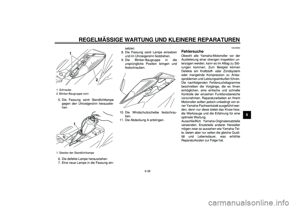 YAMAHA MAJESTY 400 2008  Betriebsanleitungen (in German)  
REGELMÄSSIGE WARTUNG UND KLEINERE REPARATUREN 
6-38 
2
3
4
5
67
8
9
 
5. Die Fassung samt Standlichtlampe
gegen den Uhrzeigersinn herausdre-
hen.
6. Die defekte Lampe herausziehen.
7. Eine neue Lam