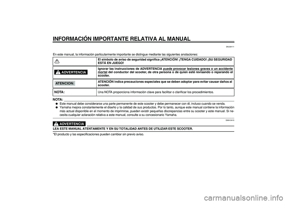 YAMAHA MAJESTY 400 2008  Manuale de Empleo (in Spanish)  
INFORMACIÓN IMPORTANTE RELATIVA AL MANUAL 
SAU34111 
En este manual, la información particularmente importante se distingue mediante las siguientes anotaciones:
NOTA:
 
 
Este manual debe conside