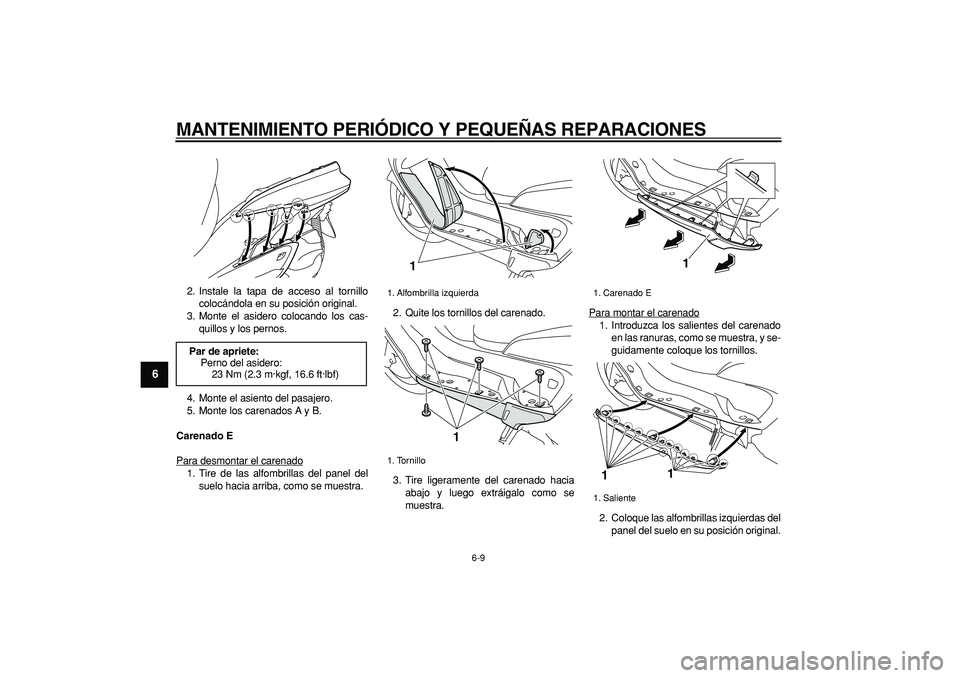 YAMAHA MAJESTY 400 2008  Manuale de Empleo (in Spanish)  
MANTENIMIENTO PERIÓDICO Y PEQUEÑAS REPARACIONES 
6-9 
1
2
3
4
5
6
7
8
9
 
2. Instale la tapa de acceso al tornillo
colocándola en su posición original.
3. Monte el asidero colocando los cas-
qui