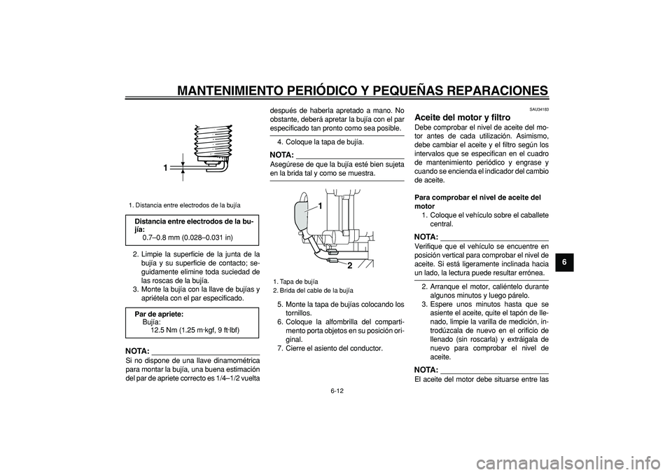 YAMAHA MAJESTY 400 2008  Manuale de Empleo (in Spanish)  
MANTENIMIENTO PERIÓDICO Y PEQUEÑAS REPARACIONES 
6-12 
2
3
4
5
67
8
9
 
2. Limpie la superficie de la junta de la
bujía y su superficie de contacto; se-
guidamente elimine toda suciedad de
las ro