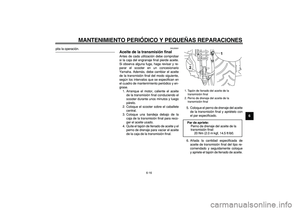 YAMAHA MAJESTY 400 2008  Manuale de Empleo (in Spanish)  
MANTENIMIENTO PERIÓDICO Y PEQUEÑAS REPARACIONES 
6-16 
2
3
4
5
67
8
9
 
pita la operación. 
SAU20061 
Aceite de la transmisión final  
Antes de cada utilización debe comprobar
si la caja del en