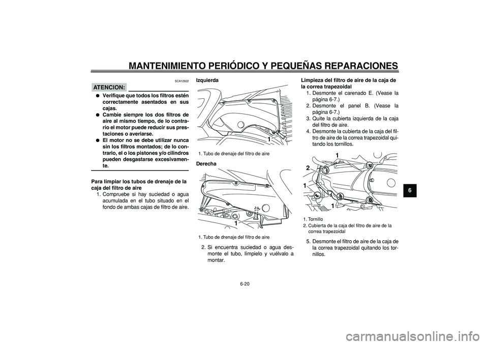 YAMAHA MAJESTY 400 2008  Manuale de Empleo (in Spanish)  
MANTENIMIENTO PERIÓDICO Y PEQUEÑAS REPARACIONES 
6-20 
2
3
4
5
67
8
9
ATENCION:
 
 SCA12922 
 
Verifique que todos los filtros estén
correctamente asentados en sus
cajas. 
 
Cambie siempre los 