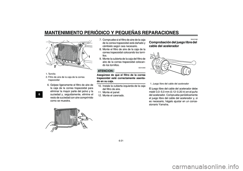 YAMAHA MAJESTY 400 2008  Manuale de Empleo (in Spanish)  
MANTENIMIENTO PERIÓDICO Y PEQUEÑAS REPARACIONES 
6-21 
1
2
3
4
5
6
7
8
9
 
6. Golpee ligeramente el filtro de aire de
la caja de la correa trapezoidal para
eliminar la mayor parte del polvo y la
s