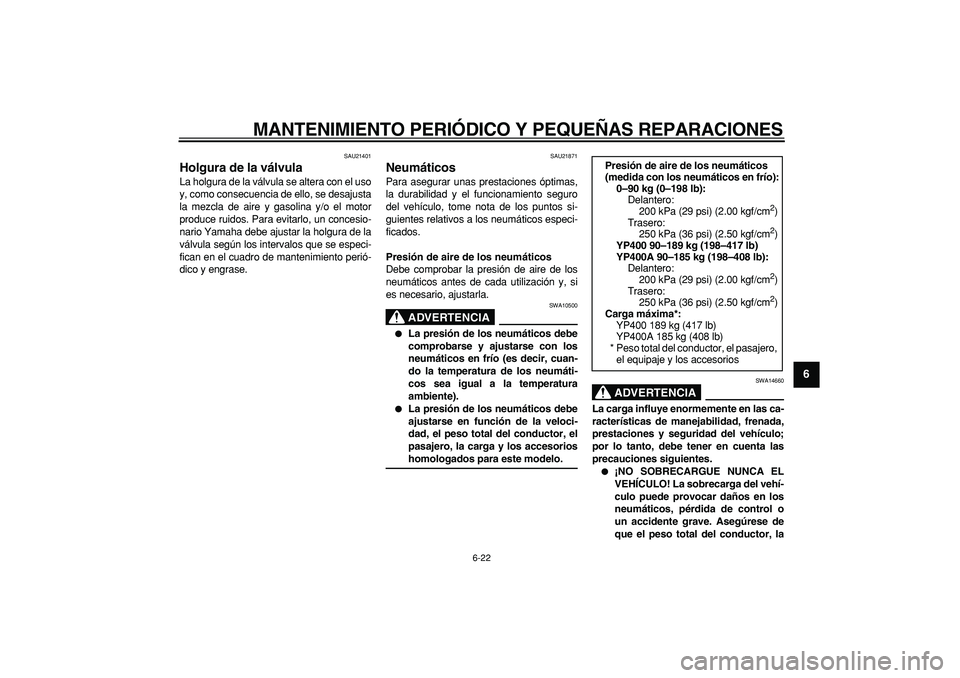 YAMAHA MAJESTY 400 2008  Manuale de Empleo (in Spanish)  
MANTENIMIENTO PERIÓDICO Y PEQUEÑAS REPARACIONES 
6-22 
2
3
4
5
67
8
9
 
SAU21401 
Holgura de la válvula  
La holgura de la válvula se altera con el uso
y, como consecuencia de ello, se desajusta