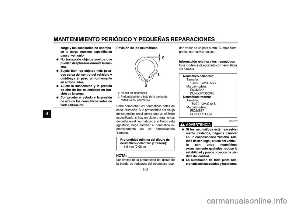 YAMAHA MAJESTY 400 2008  Manuale de Empleo (in Spanish)  
MANTENIMIENTO PERIÓDICO Y PEQUEÑAS REPARACIONES 
6-23 
1
2
3
4
5
6
7
8
9
 
carga y los accesorios no sobrepa-
se la carga máxima especificada
para el vehículo. 
 
No transporte objetos sueltos 
