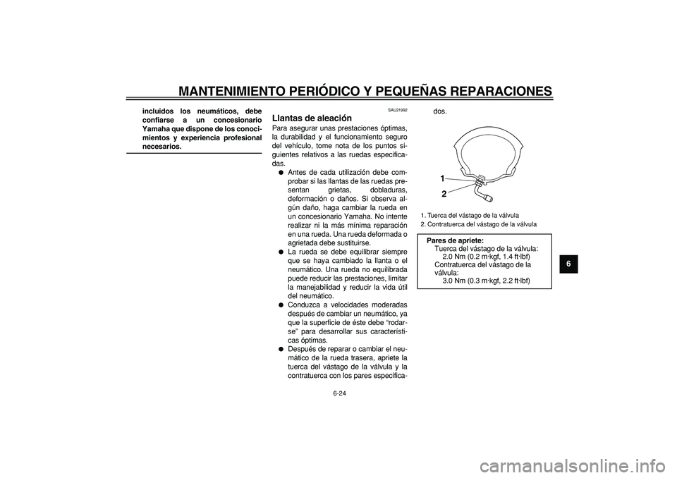 YAMAHA MAJESTY 400 2008  Manuale de Empleo (in Spanish)  
MANTENIMIENTO PERIÓDICO Y PEQUEÑAS REPARACIONES 
6-24 
2
3
4
5
67
8
9
 
incluidos los neumáticos, debe
confiarse a un concesionario
Yamaha que dispone de los conoci-
mientos y experiencia profesi